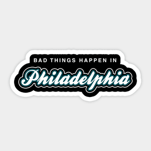 Bad Things Happen in Philadelphia Sticker